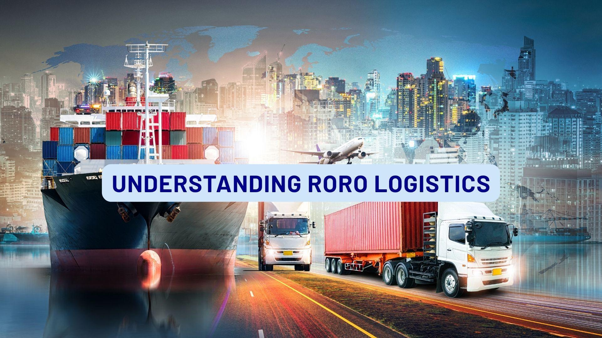 Understanding RORO Logistics: The Easiest Way to Move Vehicles and Machinery Worldwide